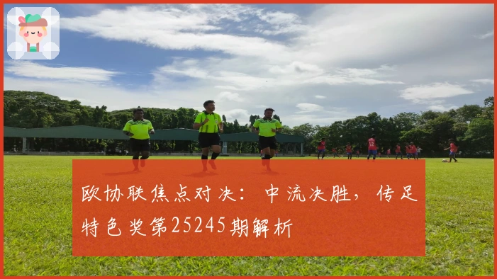 欧协联焦点对决：中流决胜，传足特色奖第25245期解析