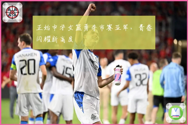 正始中学女篮勇夺市赛亚军，青春闪耀新高度