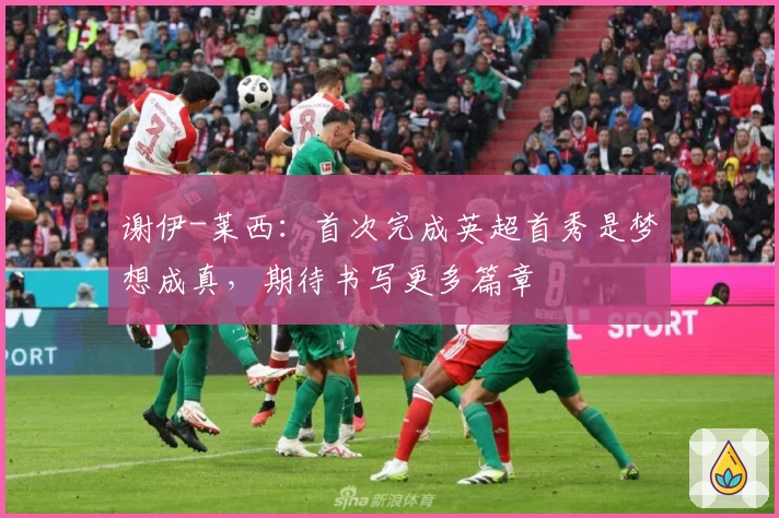 谢伊-莱西：首次完成英超首秀是梦想成真，期待书写更多篇章