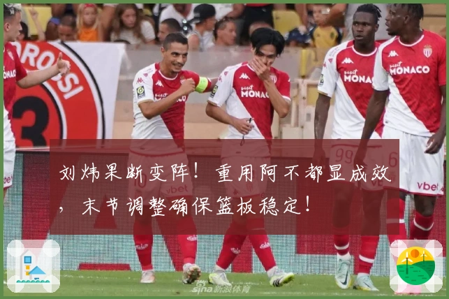 刘炜果断变阵！重用阿不都显成效，末节调整确保篮板稳定！